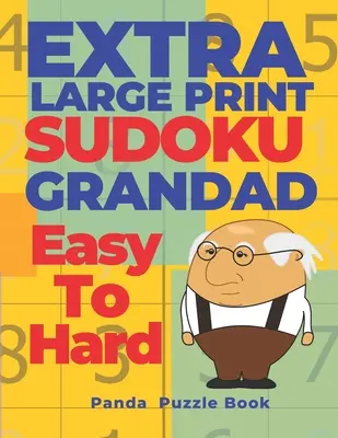 Extra Large Print SUDOKU Grandad Easy To Hard: Sudoku En Letra Muy Grande - Libro De Juegos De Ingenio Para Adultos - Extra Large Print SUDOKU Grandad Easy To Hard: Sudoku In Very Large Print - Brain Games Book For Adults