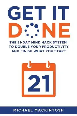 Get It Done: El sistema Mind Hack de 21 días para duplicar tu productividad y terminar lo que empiezas - Get It Done: The 21-Day Mind Hack System to Double Your Productivity and Finish What You Start