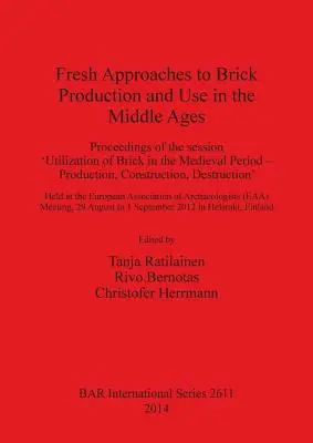 Nuevos enfoques sobre la producción y el uso del ladrillo en la Edad Media: Proceedings of the session 'Utilization of Brick in the Medieval Period - Production, - Fresh Approaches to Brick Production and Use in the Middle Ages: Proceedings of the session 'Utilization of Brick in the Medieval Period - Production,