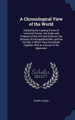 Una visión cronológica del mundo: Exposición de los principales acontecimientos de la historia universal, el origen y el progreso de las artes y las ciencias, las necrologías... - A Chronological View of the World: Exhibiting the Leading Events of Universal History, the Origin and Progress of the Arts and Sciences, the Obituary