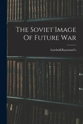La imagen soviética de la guerra futura - The Soviet Image Of Future War