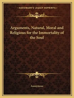 Argumentos Naturales, Morales y Religiosos en Favor de la Inmortalidad del Alma - Arguments, Natural, Moral and Religious for the Immortality of the Soul