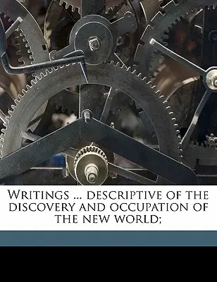 Escritos ... Descriptivos del Descubrimiento y Ocupación del Nuevo Mundo; - Writings ... Descriptive of the Discovery and Occupation of the New World;