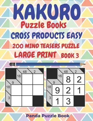 Kakuro Puzzle Books Cross Products Easy - 200 Mind Teasers Puzzle - Large Print - Book 3: Logic Games For Adults - Brain Games Books For Adults - Mind