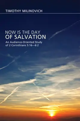 Ahora es el día de la salvación: Un estudio orientado al público de 2 Corintios 5:16-6:2 - Now Is the Day of Salvation: An Audience-Oriented Study of 2 Corinthians 5:16--6:2