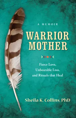 Madre guerrera: Una memoria de amor feroz, pérdida insoportable y rituales que curan - Warrior Mother: A Memoir of Fierce Love, Unbearable Loss, and Rituals That Heal