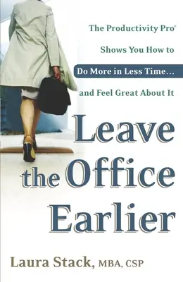 Salga antes de la oficina: El profesional de la productividad le muestra cómo hacer más en menos tiempo... y sentirse bien por ello - Leave the Office Earlier: The Productivity Pro Shows You How to Do More in Less Time...and Feel Great About It