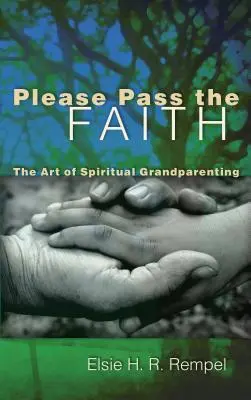 Por favor, transmita la fe: El arte de ser abuelos espirituales - Please Pass the Faith: The Art of Spiritual Grandparenting