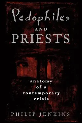 Pedófilos y sacerdotes: Anatomía de una crisis contemporánea - Pedophiles and Priests: Anatomy of a Contemporary Crisis