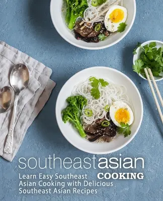 Cocina del Sudeste Asiático: Aprende cocina fácil del sudeste asiático con deliciosas recetas del sudeste asiático (2ª Edición) - Southeast Asian Cooking: Learn Easy Southeast Asian Cooking with Delicious Southeast Asian Recipes (2nd Edition)