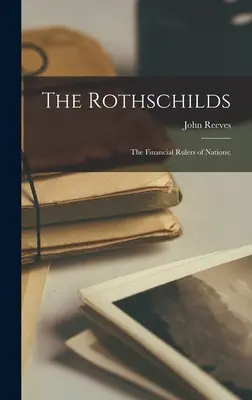 Los Rothschild: los gobernantes financieros de las naciones; - The Rothschilds: the Financial Rulers of Nations;