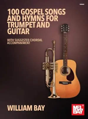 100 Gospel Songs and Hymns for Trumpet and Guitar: Con Acompañamiento Acordeal Sugerido - 100 Gospel Songs and Hymns for Trumpet and Guitar: With Suggested Chordal Accompaniment