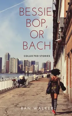 Bessie, Bop o Bach: colección de relatos - Bessie, Bop, or Bach: Collected Stories