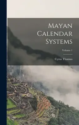 Sistemas de calendarios mayas; Volumen 1 - Mayan Calendar Systems; Volume 1