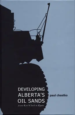 El desarrollo de las arenas bituminosas de Alberta: De Karl Clark a Kioto - Developing Alberta's Oil Sands: From Karl Clark to Kyoto