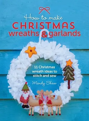 Cómo hacer coronas y guirnaldas de Navidad: 11 ideas de coronas navideñas para coser y bordar - How to Make Christmas Wreaths and Garlands: 11 Christmas Wreath Ideas to Stitch and Sew