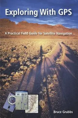 Explorar con GPS: Para cazadores, equipos de rescate, excursionistas, ciclistas de montaña, pescadores, geocachers, mochileros, esquiadores de fondo, raquetas de nieve - Exploring with GPS: For hunters, rescue teams, hikers, mountain bikers, anglers, geocachers, backpackers, cross-country skiers, snowshoers