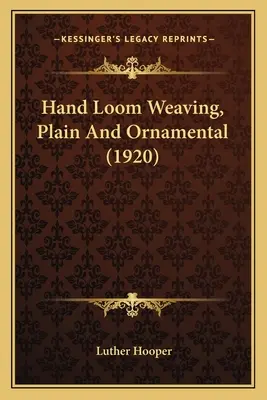 Tejeduría en telar manual, lisa y ornamental (1920) - Hand Loom Weaving, Plain And Ornamental (1920)