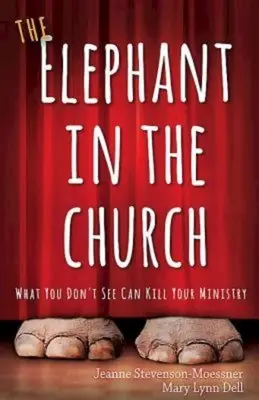 El elefante en la iglesia: Lo que no ves puede matar tu ministerio - The Elephant in the Church: What You Don't See Can Kill Your Ministry