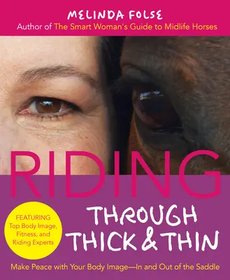 Cabalgar en las buenas y en las malas: Haz las paces con tu cuerpo y elimina las dudas sobre ti mismo, dentro y fuera de la silla de montar - Riding Through Thick and Thin: Make Peace with Your Body and Banish Self-Doubt--In and Out of the Saddle