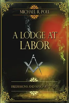 Una Logia en Acción: Los masones y la masonería hoy - A Lodge at Labor: Freemasons and Masonry Today