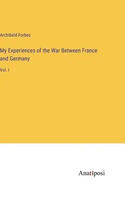 Mis experiencias en la guerra entre Francia y Alemania: Vol. I - My Experiences of the War Between France and Germany: Vol. I