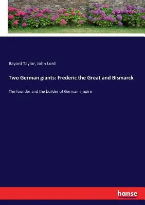 Dos gigantes alemanes: Federico el Grande y Bismarck: El fundador y el constructor del imperio alemán - Two German giants: Frederic the Great and Bismarck: The founder and the builder of German empire