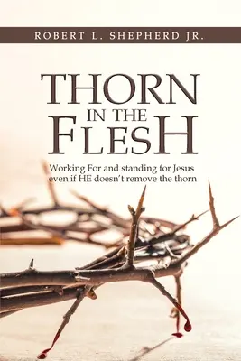 Espina en la Carne: Trabajar para Jesús y Defenderlo Aunque Él No Quite la Espina - Thorn in the Flesh: Working for and Standing for Jesus Even If HE Doesn't Remove the Thorn