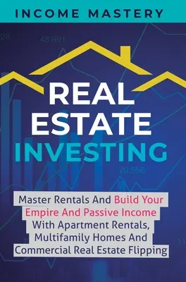 Inversión en Bienes Raíces: Domine Los Alquileres Y Construya Su Imperio E Ingresos Pasivos Con Alquileres De Apartamentos, Casas Multifamiliares E Inmuebles Comerciales. - Real Estate Investing: Master Rentals And Build Your Empire And Passive Income With Apartment Rentals, Multifamily Homes And Commercial Real