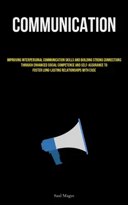 La comunicación: Mejora de las habilidades de comunicación interpersonal y creación de vínculos sólidos a través de la mejora de la competencia social y de las relaciones interpersonales. - Communication: Improving Interpersonal Communication Skills And Building Strong Connections Through Enhanced Social Competence And Se