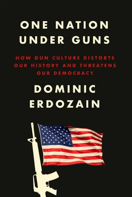 Una nación bajo las armas: cómo la cultura armamentística distorsiona nuestra historia y amenaza nuestra democracia - One Nation Under Guns: How Gun Culture Distorts Our History and Threatens Our Democracy