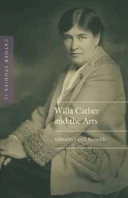 Cather Studies, volumen 12: Willa Cather y las artes - Cather Studies, Volume 12: Willa Cather and the Arts