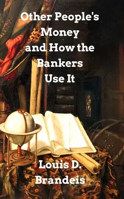 El dinero de los demás y cómo lo utilizan los banqueros - Other People's Money and How The Bankers Use It