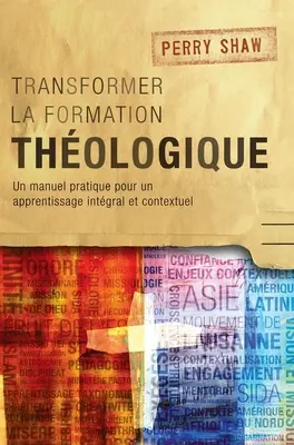 Transformar la formación teológica: Un manual práctico para un aprendizaje integral y contextualizado - Transformer la formation thologique: Un manuel pratique pour un apprentissage intgral et contextuel