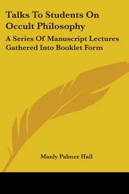 Charlas a los estudiantes sobre filosofía oculta: Una Serie De Conferencias Manuscritas Reunidas En Forma De Folleto - Talks To Students On Occult Philosophy: A Series Of Manuscript Lectures Gathered Into Booklet Form