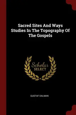 Lugares y caminos sagrados Estudios sobre la topografía de los Evangelios - Sacred Sites And Ways Studies In The Topography Of The Gospels
