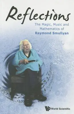 Reflexiones: La magia, la música y las matemáticas de Raymond Smullyan - Reflections: The Magic, Music and Mathematics of Raymond Smullyan