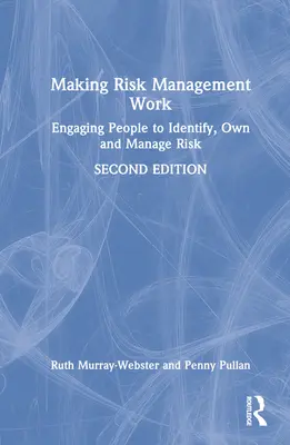 Cómo hacer que funcione la gestión de riesgos: Cómo conseguir que las personas identifiquen, asuman y gestionen los riesgos - Making Risk Management Work: Engaging People to Identify, Own and Manage Risk