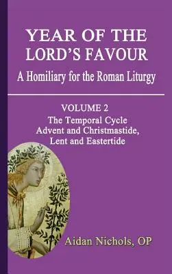 Año de gracia del Señor. Homilario para la liturgia romana. Volumen 2: El ciclo temporal: Adviento y Navidad, Cuaresma y Pascua - Year of the Lord's Favour. a Homiliary for the Roman Liturgy. Volume 2: The Temporal Cycle: Advent and Christmastide, Lent and Eastertide