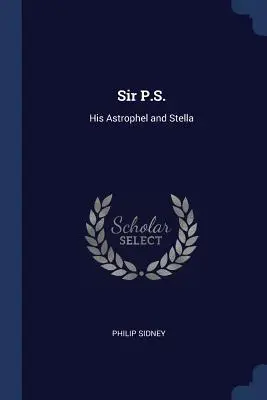 Sir P.S.: Su Astrophel y Stella - Sir P.S.: His Astrophel and Stella