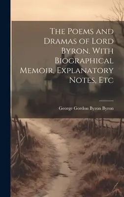 Los Poemas y Dramas de Lord Byron. Con memoria biográfica, notas explicativas, etc. - The Poems and Dramas of Lord Byron. With Biographical Memoir, Explanatory Notes, Etc