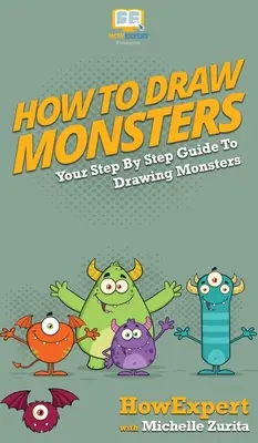 Cómo dibujar monstruos: Tu guía paso a paso para dibujar monstruos - How To Draw Monsters: Your Step By Step Guide To Drawing Monsters