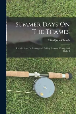 Días de verano en el Támesis: Recuerdos de navegación y pesca entre Henley y Oxford - Summer Days On The Thames: Recollections Of Boating And Fishing Between Henley And Oxford