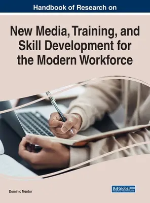 Handbook of Research on New Media, Training, and Skill Development for the Modern Workforce (Manual de investigación sobre nuevos medios, formación y desarrollo de competencias para la mano de obra moderna) - Handbook of Research on New Media, Training, and Skill Development for the Modern Workforce