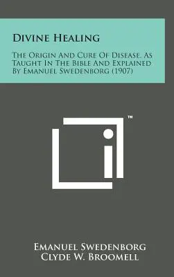 La curación divina: El origen y la curación de las enfermedades, tal como lo enseña la Biblia y lo explica Emanuel Swedenborg (1907) - Divine Healing: The Origin and Cure of Disease, as Taught in the Bible and Explained by Emanuel Swedenborg (1907)