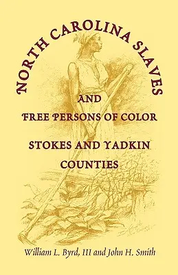 Carolina del Norte Esclavos y Personas Libres de Color: Condados de Stokes y Yadkin - North Carolina Slaves and Free Persons of Color: Stokes and Yadkin Counties