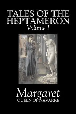 Cuentos del Heptamerón, Vol. I de V de Margarita, Reina de Navarra, Ficción, Clásicos, Literatura, Acción y aventura - Tales of the Heptameron, Vol. I of V by Margaret, Queen of Navarre, Fiction, Classics, Literary, Action & Adventure