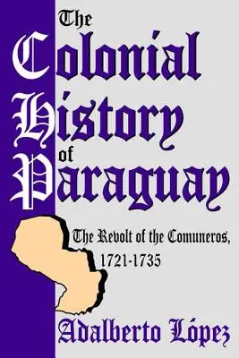 La Historia Colonial del Paraguay: La Revuelta de los Comuneros, 1721-1735 - The Colonial History of Paraguay: The Revolt of the Comuneros, 1721-1735