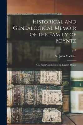 Historical and Genealogical Memoir of the Family of Poyntz: or, Eight Centuries of an English House; pt.1 (Memoria histórica y genealógica de la familia Poyntz u ocho siglos de una casa inglesa) - Historical and Genealogical Memoir of the Family of Poyntz: or, Eight Centuries of an English House; pt.1