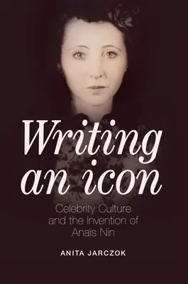 Escribir un icono: la cultura de las celebridades y la invención de Anas Nin - Writing an Icon: Celebrity Culture and the Invention of Anas Nin